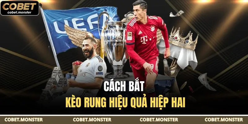 Cách bắt kèo rung hiệu quả hiệp hai