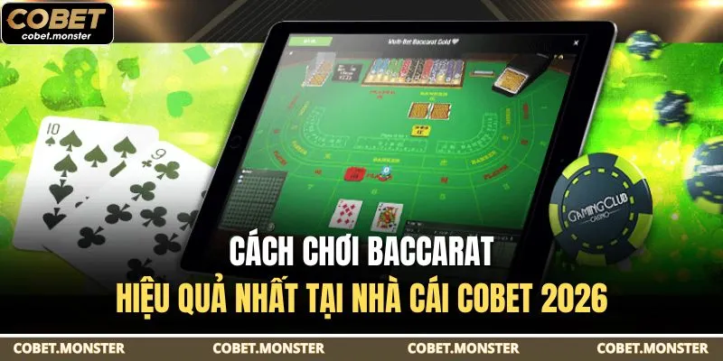 Cách Chơi Baccarat Hiệu Quả Nhất Tại Nhà Cái Cobet 2026