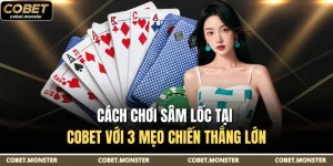Cách Chơi Sâm Lốc Tại Cobet Với 3 Mẹo Chiến Thắng Lớn