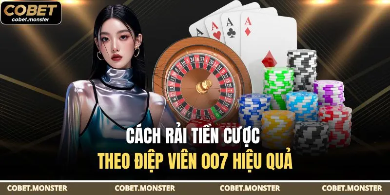 Cách rải tiền cược theo điệp viên 007 hiệu quả