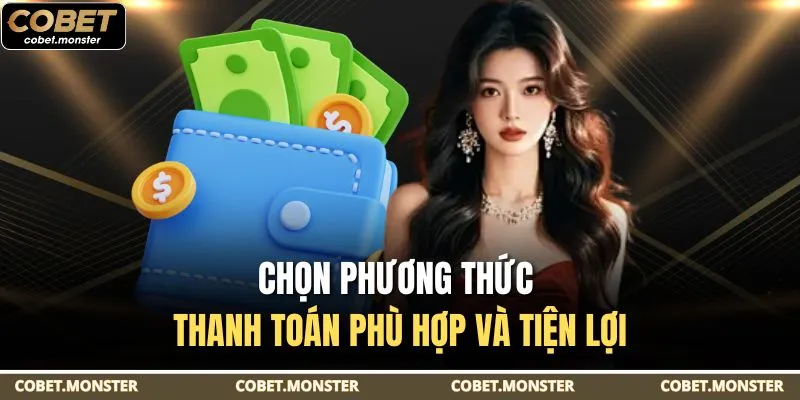 Chọn phương thức thanh toán phù hợp và tiện lợi