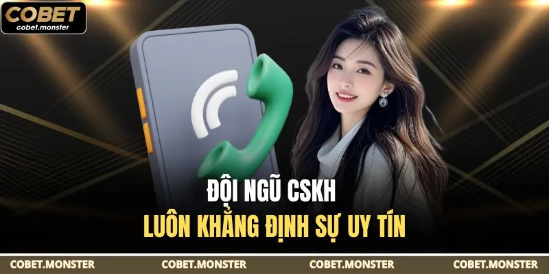 Đội ngũ CSKH luôn khẳng định sự uy tín