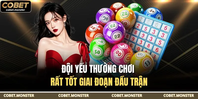 Đội yếu thường chơi rất tốt giai đoạn đầu trận