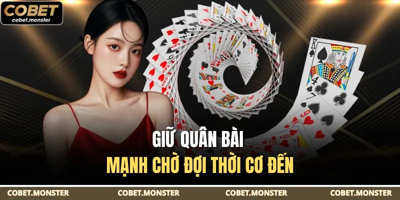 Giữ quân bài mạnh chờ đợi thời cơ đến