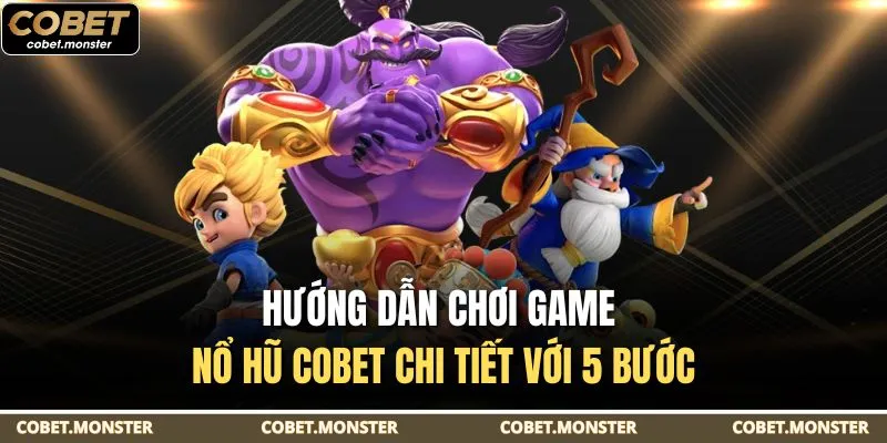 Hướng Dẫn Chơi Game Nổ Hũ Cobet Chi Tiết Với 5 Bước