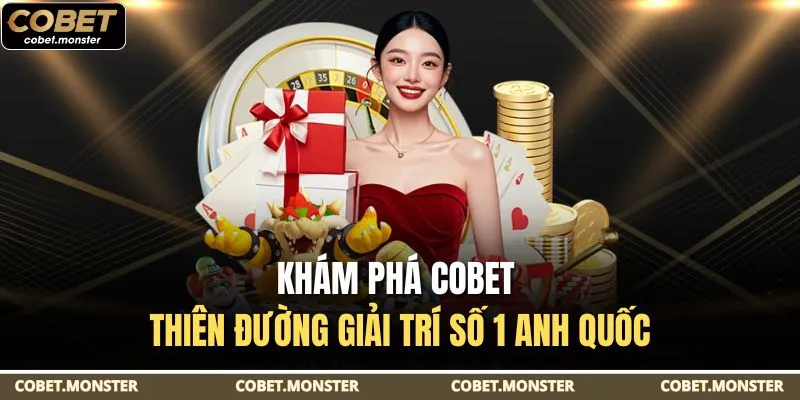 Khám phá Cobet - Thiên đường giải trí số 1 Anh Quốc