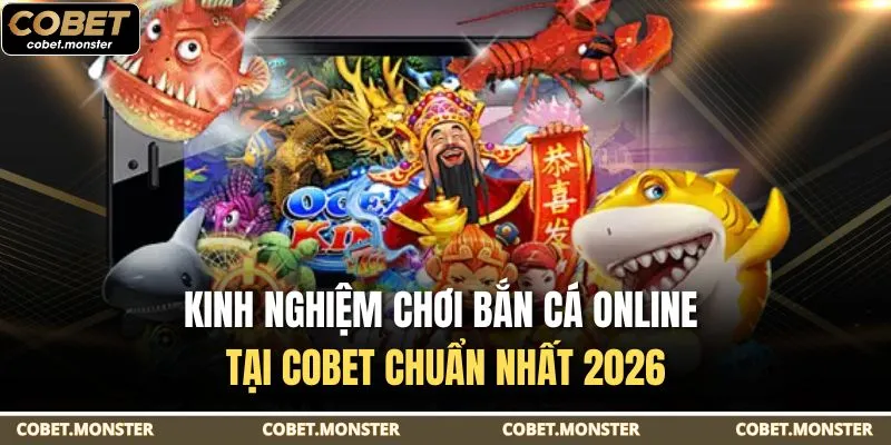 Kinh Nghiệm Chơi Bắn Cá Online Tại Cobet Chuẩn Nhất 2026