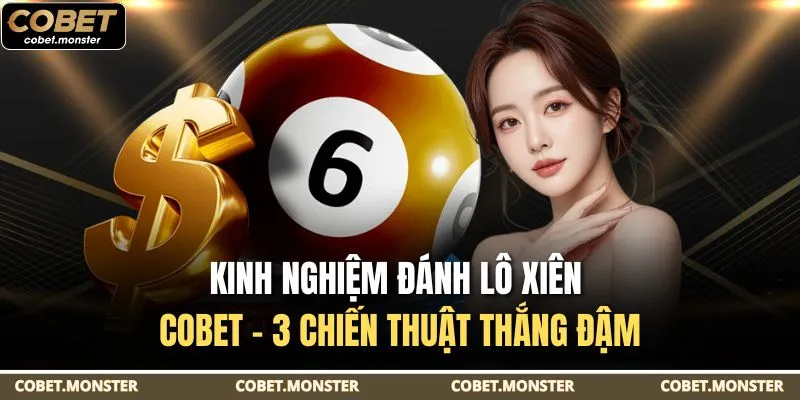 Kinh Nghiệm Đánh Lô Xiên Cobet - 3 Chiến Thuật Thắng Đậm