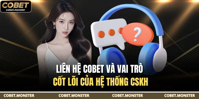 Liên hệ Cobet và vai trò cốt lõi của hệ thống CSKH