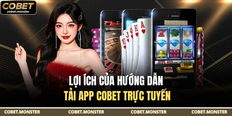Lợi ích của hướng dẫn tải app Cobet trực tuyến