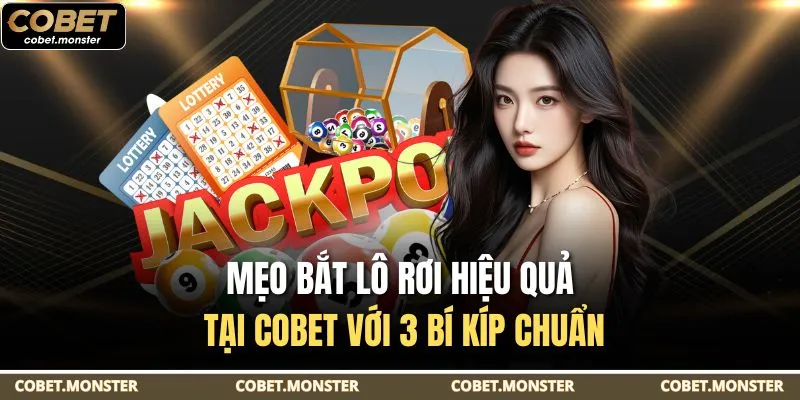 Mẹo Bắt Lô Rơi Hiệu Quả Tại Cobet Với 3 Bí Kíp Chuẩn