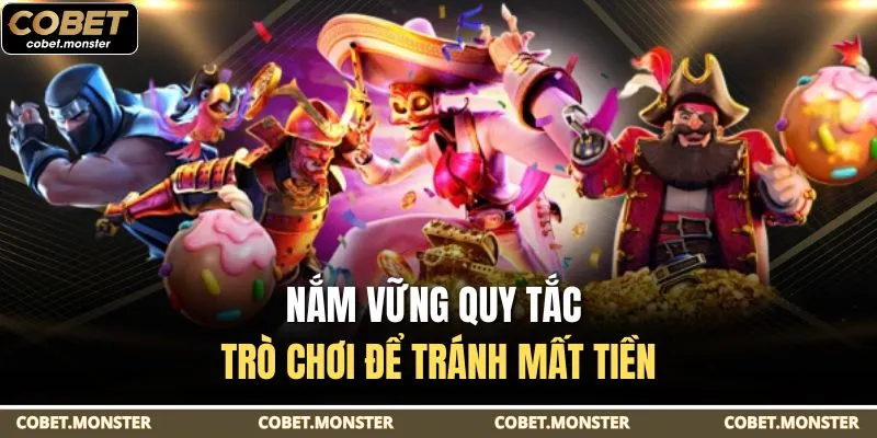 Nắm vững quy tắc trò chơi để tránh mất tiền
