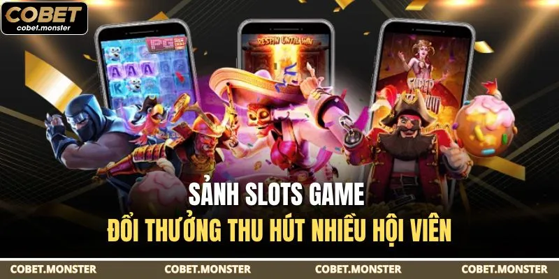 Sảnh slots game đổi thưởng thu hút nhiều hội viên