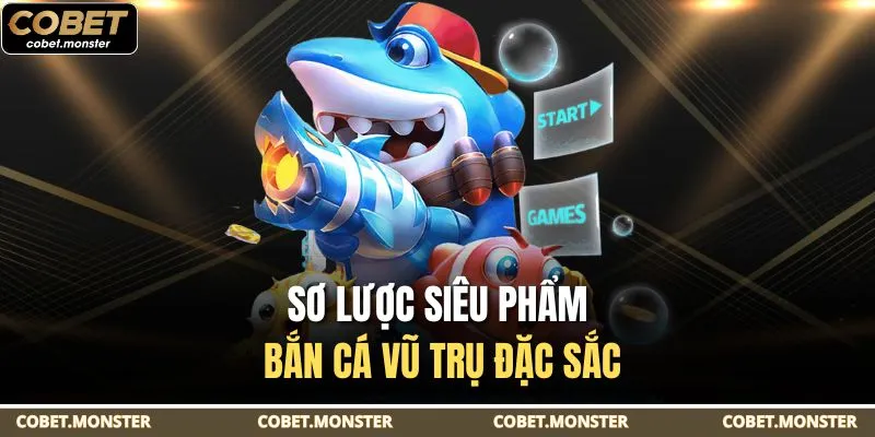 Sơ lược siêu phẩm bắn cá vũ trụ đặc sắc