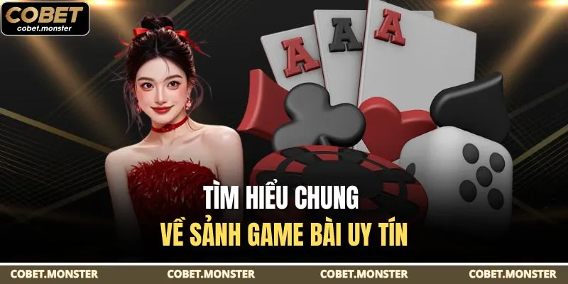Tìm hiểu chung về sảnh game bài uy tín