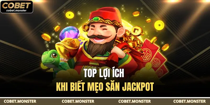 Top lợi ích khi biết mẹo săn Jackpot