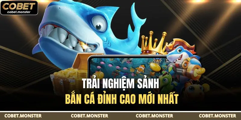 Trải nghiệm sảnh bắn cá đỉnh cao mới nhất