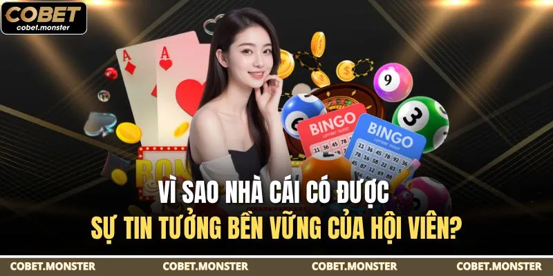 Vì sao nhà cái có được sự tin tưởng bền vững của hội viên?